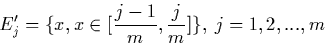 \begin{displaymath}
E_{j}' = \{ x, x\in [\frac{j-1}{m},\frac{j}{m}] \}, \; j=1,2,...,m
\end{displaymath}