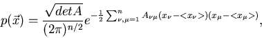 \begin{displaymath}
p(\vec{x}) = \frac{\sqrt{det A}}{(2\pi)^{n/2}} e^{-\frac{1}{...
...\mu=1}^{n} A_{\nu\mu}(x_{\nu}-<x_{\nu}>)(x_{\mu}-<x_{\mu}>)} ,
\end{displaymath}