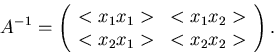 \begin{displaymath}
A^{-1} = \left( \begin{array}{cc} <x_{1}x_{1}> & <x_{1}x_{2}> \\
<x_{2}x_{1}> & <x_{2}x_{2}> \end{array} \right) .
\end{displaymath}