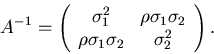 \begin{displaymath}
A^{-1} = \left( \begin{array}{cc} \sigma_{1}^{2} & \rho \sig...
... \sigma_{1} \sigma_{2} & \sigma_{2}^{2} \end{array} \right) .
\end{displaymath}