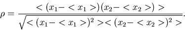 \begin{displaymath}
\rho = \frac{<(x_{1}-<x_{1}>)(x_{2}-<x_{2}>)>}
{\sqrt{<(x_{1}-<x_{1}>)^{2}> <(x_{2}-<x_{2}>)^{2}>}}.
\end{displaymath}