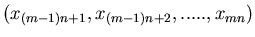 $\displaystyle (x_{(m-1)n+1}, x_{(m-1)n+2}, ....., x_{m n} )$