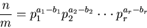\begin{displaymath}
\frac{n}{m} = p_{1}^{a_{1}-b_{1}} p_{2}^{a_{2}-b_{2}} \cdot \cdot \cdot
p_{r}^{a_{r}-b_{r}}
\end{displaymath}