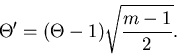 \begin{displaymath}
\Theta' = (\Theta -1) \sqrt{\frac{m-1}{2}}.
\end{displaymath}