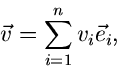 \begin{displaymath}
\vec{v}= \sum_{i=1}^{n} v_{i} \vec{e}_{i} ,
\end{displaymath}