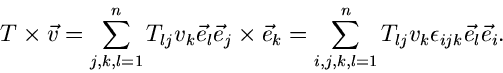 \begin{displaymath}
T \times \vec{v} = \sum_{j,k,l=1}^{n} T_{lj} v_{k} \vec{e}_{...
...l=1}^{n} T_{lj} v_{k} \epsilon_{ijk}
\vec{e}_{l} \vec{e}_{i} .
\end{displaymath}