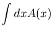 $\displaystyle \int dx A(x)$