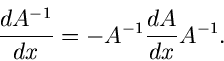 \begin{displaymath}
\frac{dA^{-1}}{dx} = - A^{-1} \frac{dA}{dx} A^{-1} .
\end{displaymath}