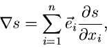 \begin{displaymath}
\nabla s = \sum_{i=1}^{n} \vec{e}_{i} \frac{\partial s}{\partial x_{i}},
\end{displaymath}