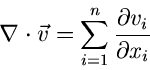 \begin{displaymath}
\nabla \cdot \vec{v} = \sum_{i=1}^{n} \frac{\partial v_{i}}{\partial x_{i}}
\end{displaymath}