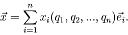\begin{displaymath}
\vec{x} = \sum_{i=1}^{n} x_{i}(q_{1},q_{2},...,q_{n}) \vec{e}_{i}.
\end{displaymath}
