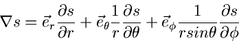 \begin{displaymath}
\nabla s = \vec{e}_{r} \frac{\partial s}{\partial r} + \vec{...
...\phi}
\frac{1}{r sin\theta} \frac{\partial s}{\partial \phi}
\end{displaymath}