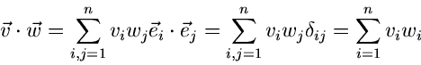 \begin{displaymath}
\vec{v} \cdot \vec{w} = \sum_{i,j=1}^{n} v_{i} w_{j} \vec{e}...
...j=1}^{n} v_{i} w_{j} \delta_{ij}
= \sum_{i=1}^{n} v_{i} w_{i}
\end{displaymath}