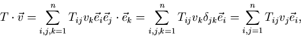 \begin{displaymath}
T \cdot \vec{v} = \sum_{i,j,k=1}^{n} T_{ij} v_{k} \vec{e}_{i...
...{jk} \vec{e}_{i}
= \sum_{i,j=1}^{n} T_{ij} v_{j} \vec{e}_{i} ,
\end{displaymath}