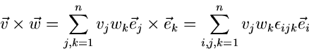 \begin{displaymath}
\vec{v} \times \vec{w} = \sum_{j,k=1}^{n} v_{j} w_{k} \vec{e...
...k} = \sum_{i,j,k=1}^{n} v_{j} w_{k} \epsilon_{ijk} \vec{e}_{i}
\end{displaymath}