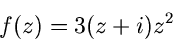 \begin{displaymath}
f(z) = 3 (z+i) z^{2}
\end{displaymath}