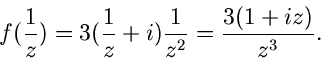 \begin{displaymath}
f(\frac{1}{z}) = 3 (\frac{1}{z}+i) \frac{1}{z^{2}} = \frac{3(1+iz)}{z^{3}}.
\end{displaymath}