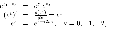 \begin{displaymath}\begin{array}{rcl}
e^{z_{1} + z_{2}} &=& e^{z_{1}} e^{z_{2}} ...
...z + i 2 \nu \pi}, \; \; \; \nu=0, \pm 1, \pm 2,...
\end{array} \end{displaymath}