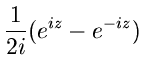 $\displaystyle \frac{1}{2i} (e^{iz} - e^{-iz})$