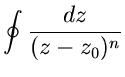 $\displaystyle \oint \frac{dz}{(z-z_{0})^{n}}$