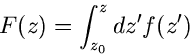 \begin{displaymath}
F(z) = \int_{z_{0}}^{z} dz' f(z')
\end{displaymath}