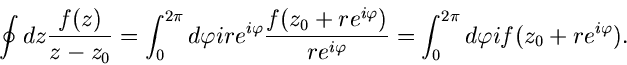 \begin{displaymath}
\oint dz \frac{f(z)}{z-z_{0}} = \int_{0}^{2\pi} d\varphi i r...
...varphi}}=\int_{0}^{2\pi} d\varphi
i f(z_{0} + re^{i\varphi}).
\end{displaymath}