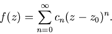 \begin{displaymath}
f(z) = \sum_{n=0}^{\infty} c_{n} (z-z_{0})^{n}.
\end{displaymath}