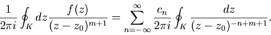 \begin{displaymath}
\frac{1}{2 \pi i} \oint_{K} dz \frac{f(z)}{(z-z_{0})^{m+1}} ...
...frac{c_{n}}{2 \pi i} \oint_{K}
\frac{dz}{(z-z_{0})^{-n+m+1}}.
\end{displaymath}