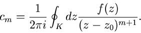 \begin{displaymath}
c_{m} = \frac{1}{2 \pi i} \oint_{K} dz \frac{f(z)}{(z-z_{0})^{m+1}}.
\end{displaymath}