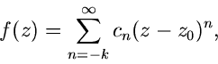 \begin{displaymath}
f(z) = \sum_{n=-k}^{\infty} c_{n} (z-z_{0})^{n},
\end{displaymath}