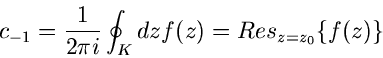 \begin{displaymath}
c_{-1} = \frac{1}{2 \pi i} \oint_{K} dz f(z) = Res_{z=z_{0}} \{ f(z) \}
\end{displaymath}