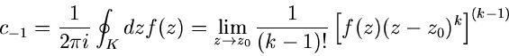 \begin{displaymath}
c_{-1} = \frac{1}{2 \pi i} \oint_{K} dz f(z)
= \lim_{z \to...
...}} \frac{1}{(k-1)!} \left[ f(z) (z-z_{0})^{k}
\right]^{(k-1)}
\end{displaymath}