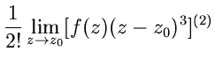 $\displaystyle \frac{1}{2!} \lim_{z \to z_{0}} [ f(z) (z-z_{0})^{3}]^{(2)}$