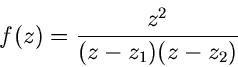 \begin{displaymath}
f(z) = \frac{z^{2}}{(z-z_{1}) (z-z_{2})}
\end{displaymath}