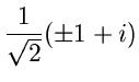 $\displaystyle \frac{1}{\sqrt{2}} ( \pm 1 + i)$