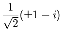 $\displaystyle \frac{1}{\sqrt{2}} ( \pm 1 - i)$