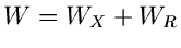$W=W_{X} + W_{R}$