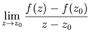 $\displaystyle \lim_{z \to z_{0}} \frac{f(z)-f(z_{0})}{z - z_{0}}$