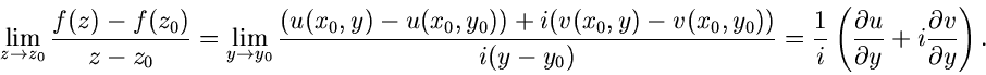 \begin{displaymath}
\lim_{z \to z_{0}} \frac{f(z)-f(z_{0})}{z-z_{0}} = \lim_{y \...
...tial u}{\partial y}
+i \frac{\partial v}{\partial y} \right) .
\end{displaymath}