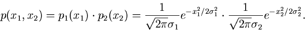 \begin{displaymath}
p(x_{1},x_{2}) = p_{1}(x_{1}) \cdot p_{2}(x_{2}) =
\frac{1}{...
...ac{1}{\sqrt{2\pi} \sigma_{2}} e^{-x_{2}^{2}/2\sigma_{2}^{2}} .
\end{displaymath}