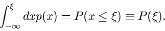 \begin{displaymath}
\int_{-\infty}^{\xi} dx p(x) = P(x \leq \xi) \equiv P(\xi) .
\end{displaymath}