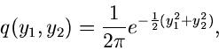 \begin{displaymath}
q(y_{1},y_{2}) = \frac{1}{2\pi} e^{-\frac{1}{2}(y_{1}^{2}+y_{2}^{2})},
\end{displaymath}