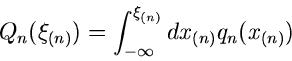 \begin{displaymath}
Q_{n}(\xi_{(n)}) = \int_{-\infty}^{\xi_{(n)}} dx_{(n)} q_{n}(x_{(n)})
\end{displaymath}