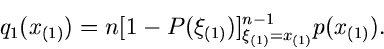 \begin{displaymath}
q_{1}(x_{(1)}) = n [1-P(\xi_{(1)})]_{\xi_{(1)}=x_{(1)}}^{n-1} p(x_{(1)}).
\end{displaymath}