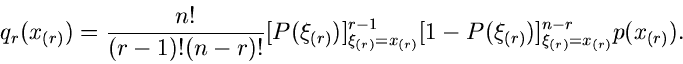 \begin{displaymath}
q_{r}(x_{(r)}) = \frac{n!}{(r-1)! (n-r)!}
[P(\xi_{(r)})]_{\...
...r-1}
[1 - P(\xi_{(r)})]_{\xi_{(r)}=x_{(r)}}^{n-r} p(x_{(r)}).
\end{displaymath}