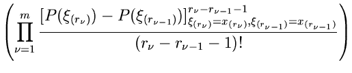 $\displaystyle \left( \prod_{\nu=1}^{m} \frac{[P(\xi_{(r_{\nu})})
-P(\xi_{(r_{\n...
...u-1})}=
x_{(r_{\nu-1})}}^{r_{\nu}-r_{\nu-1}-1}}{(r_{\nu}-r_{\nu-1}-1)!} \right)$