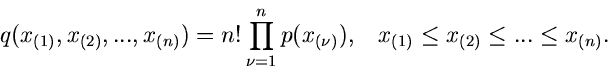 \begin{displaymath}
q(x_{(1)},x_{(2)},...,x_{(n)}) = n! \prod_{\nu=1}^{n} p(x_{(\nu)}), \; \; \;
x_{(1)} \leq x_{(2)} \leq ... \leq x_{(n)}.
\end{displaymath}