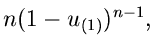 $\displaystyle n (1-u_{(1)})^{n-1},$