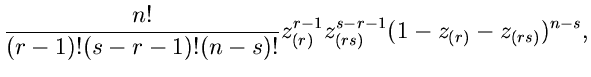 $\displaystyle \frac{n!}{(r-1)! (s-r-1)! (n-s)!}
z_{(r)}^{r-1} z_{(rs)}^{s-r-1} (1-z_{(r)}-z_{(rs)})^{n-s},$