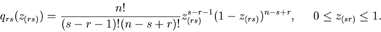 \begin{displaymath}
q_{rs}(z_{(rs)}) = \frac{n!}{(s-r-1)! (n-s+r)!} z_{(rs)}^{s-r-1}
(1-z_{(rs)})^{n-s+r}, \; \; \; \; \; 0 \leq z_{(sr)} \leq 1.
\end{displaymath}
